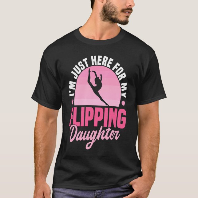 I'm Just Here For My Flippin Daughter  Gymnastics  T-Shirt (Front)