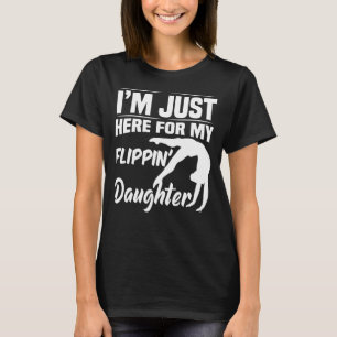 I'm Just Here For My Flippin' Daughter Gymnastics T-Shirt