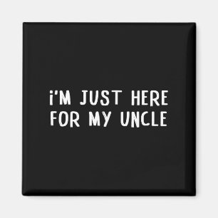 I'm just here for my uncle funny family quote  magnet