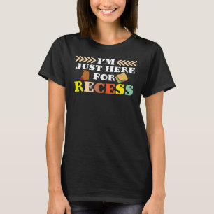I'm Just Here For Recess Back to School Sarcasm T-Shirt