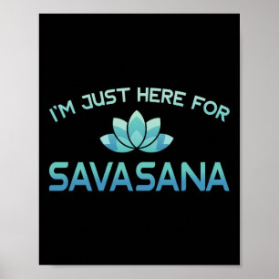 I'm Just Here For Savasana Funny Yoga Shirt Poster