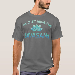I'm Just Here For Savasana  Funny Yoga  T-Shirt