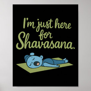 Im Just Here For Shavasana Yoga Mindfulness Poster