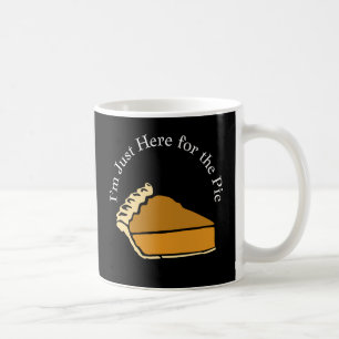 I'm Just Here for Thanksgiving Pumpkin Pie Coffee Mug