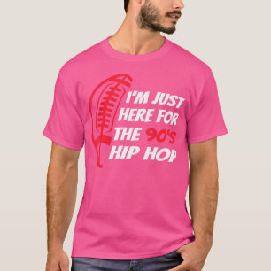 I'M Just Here For The 90'S Hip Hop Funny T-Shirt