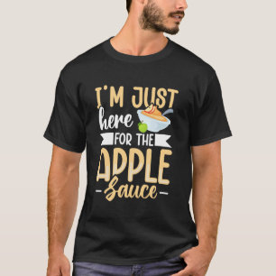 Im just here for the apple sauce T-Shirt