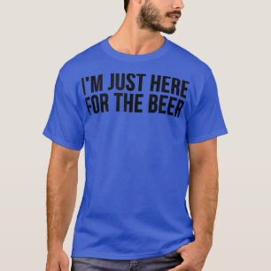 I'm Just Here For The Beer Funny Beer Lover T-Shirt