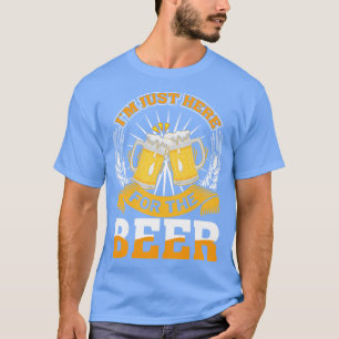 Im just here for the Beer T-Shirt