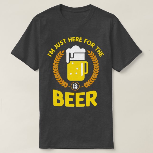 Im just here for the Beer T-Shirt (Design Front)