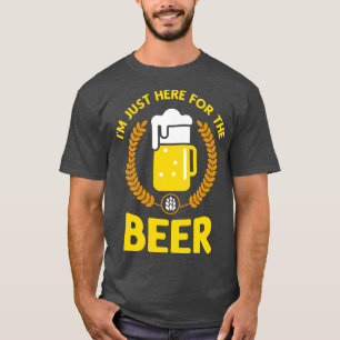 Im just here for the Beer T-Shirt