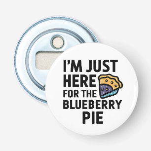 I'm Just Here For the Blueberry Pie Thanksgiving Bottle Opener