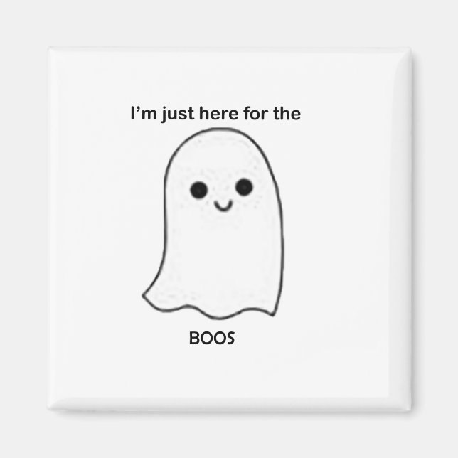 I'm just here for the boos magnet (Front)