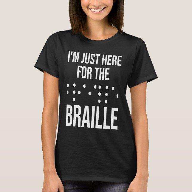 I'M Just Here For The Braille T-Shirt (Front)