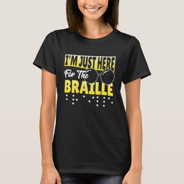 Im just here for the Braille T-Shirt (Front)