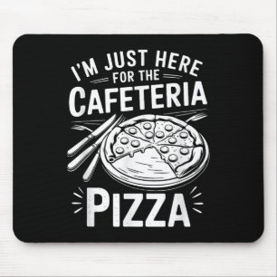 Im Just Here For The Cafeteria Pizza Mouse Pad