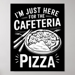 Im Just Here For The Cafeteria Pizza Poster