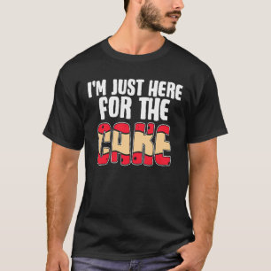 I'm Just Here For The Cake Dessert Humour T-Shirt