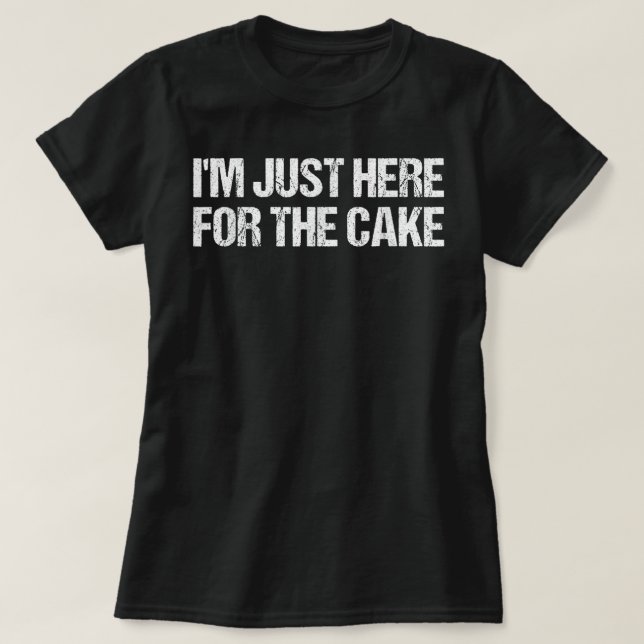 I'm Just Here For The Cake Funny Food T-Shirt (Design Front)