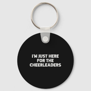 I'm Just Here For The Cheerleaders Key Ring
