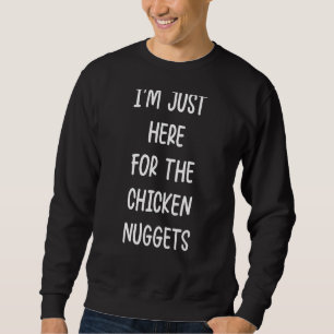 I'm Just Here For The Chicken Nuggets Funny chicke Sweatshirt