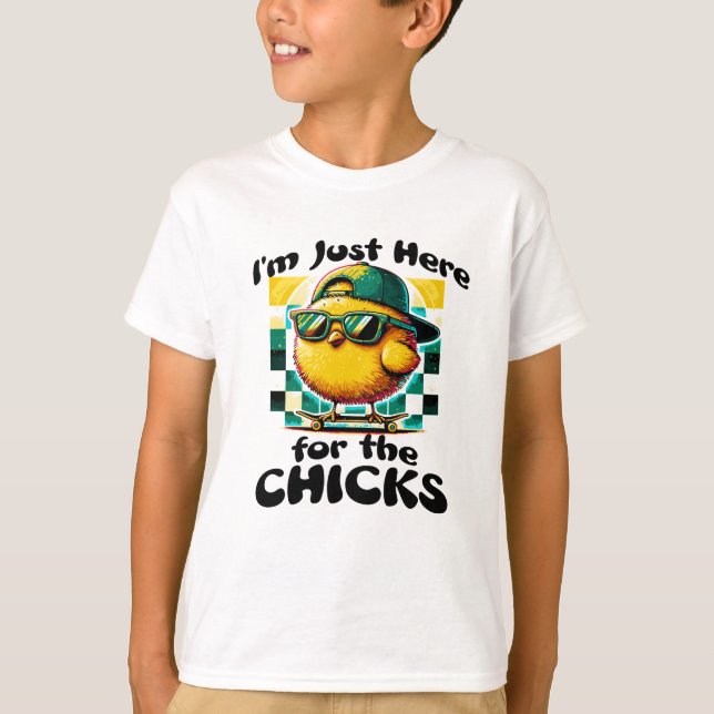 Im just here for the chicks T-Shirt (Front)