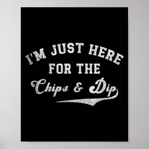 I'm Just Here For The Chips & Dip Funny Quote Poster