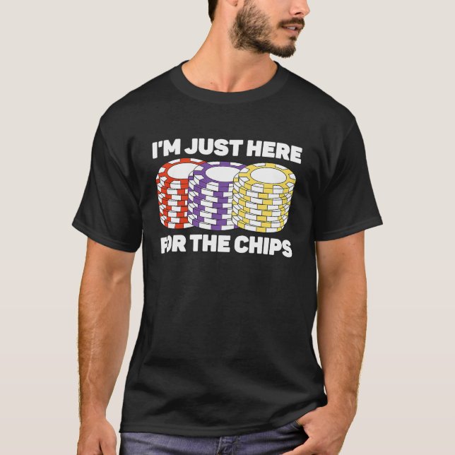I'm Just Here For The Chips Poker Game Poker Playe T-Shirt (Front)