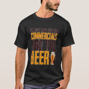 I'm Just Here For The Commercials And The Beer T-Shirt