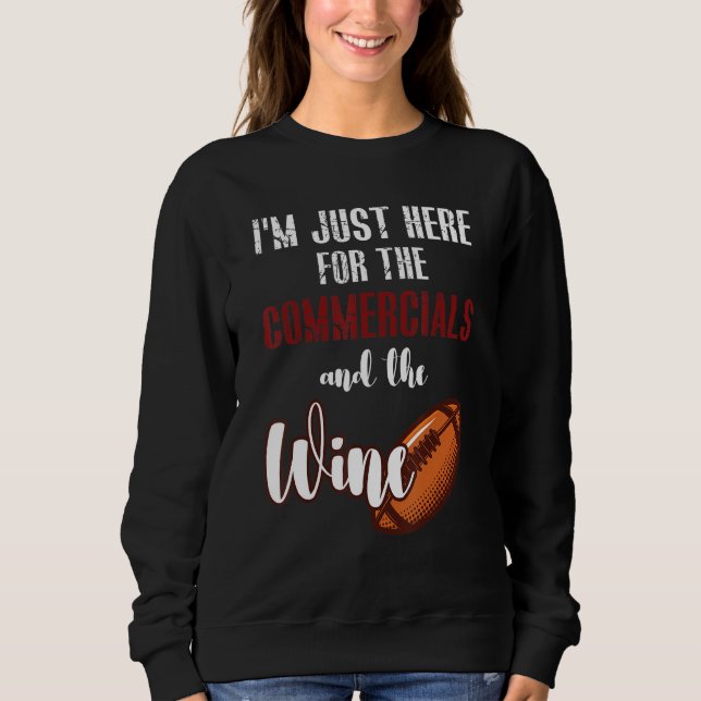 I'm Just Here For The Commercials And Wine Footbal Sweatshirt (Front)