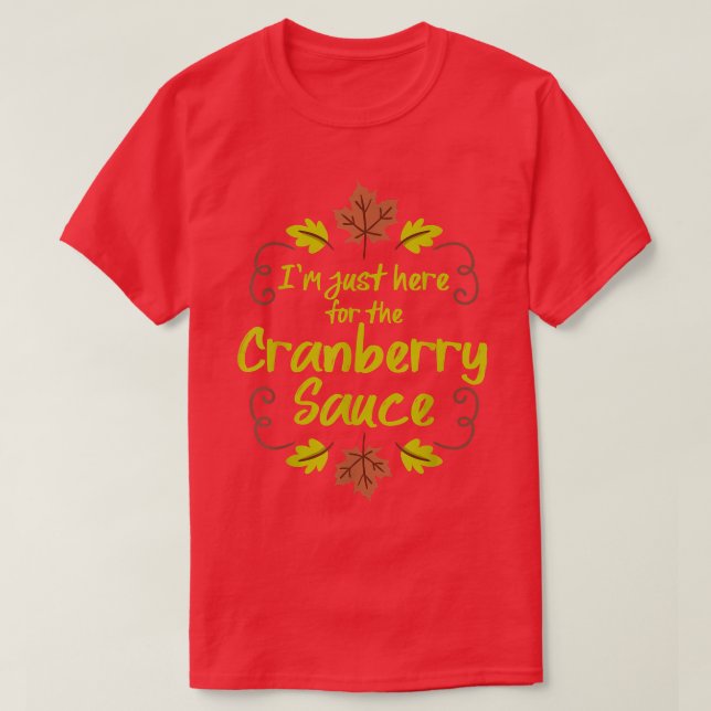 I'm Just Here For The Cranberry Sauce Funny Thanks T-Shirt (Design Front)