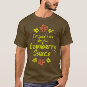 I'm Just Here For The Cranberry Sauce Funny Thanks T-Shirt
