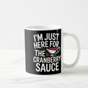 I'm Just Here For The Cranberry Sauce Thanksgiving Coffee Mug