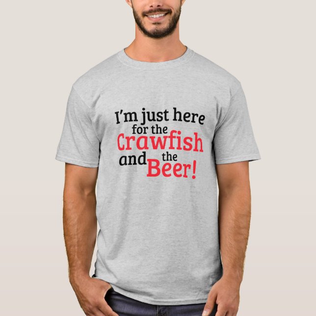 I'm just here for the Crawfish and the Beer T-Shirt (Front)