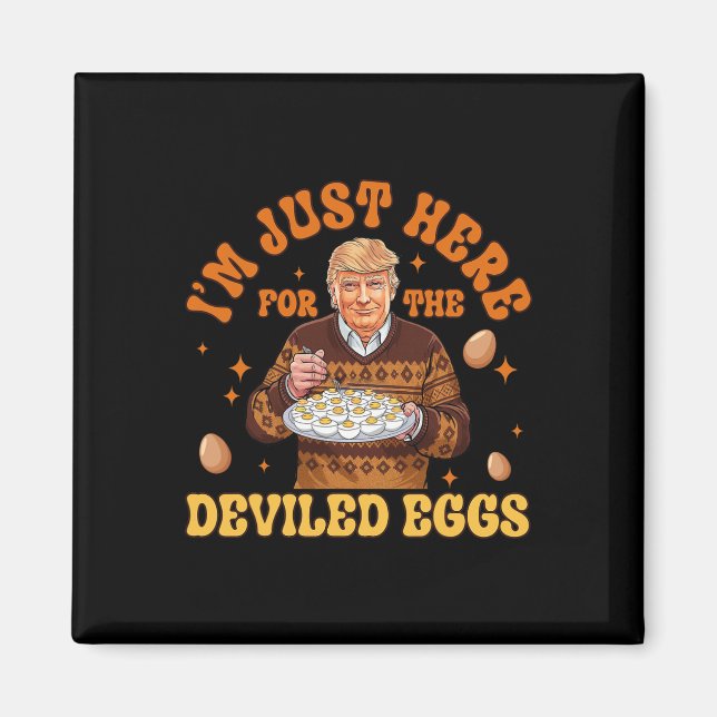 I'm Just Here For The Deviled Eggs Fun Trump 47th  Magnet (Front)