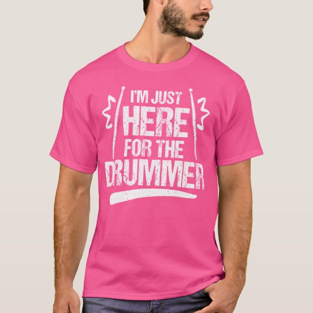 I'M Just Here For The Drummer - Drum Player Girlfr T-Shirt (Front)