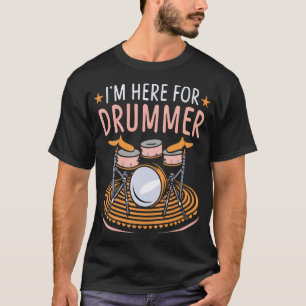 I'M Just Here For The Drummer Gift Drums T-Shirt