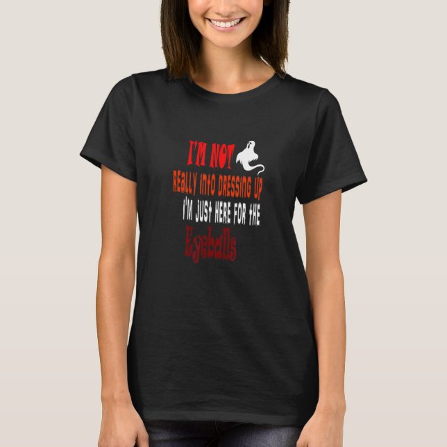 i'm just here for the eyeballs T-Shirt (Front)