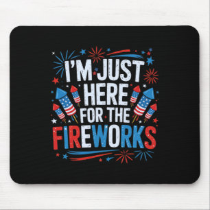I'm Just Here For The Fireworks Patriotic 4th Of J Mouse Pad