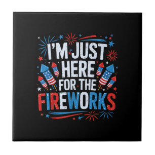 I'm Just Here For The Fireworks Patriotic 4th Of J Tile