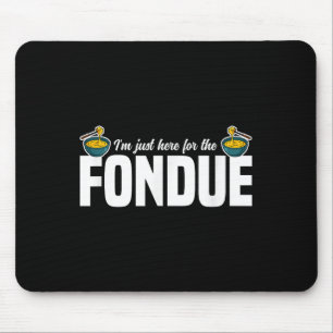 Im Just Here For The Fondue Party Ideas Cheese Quo Mouse Pad