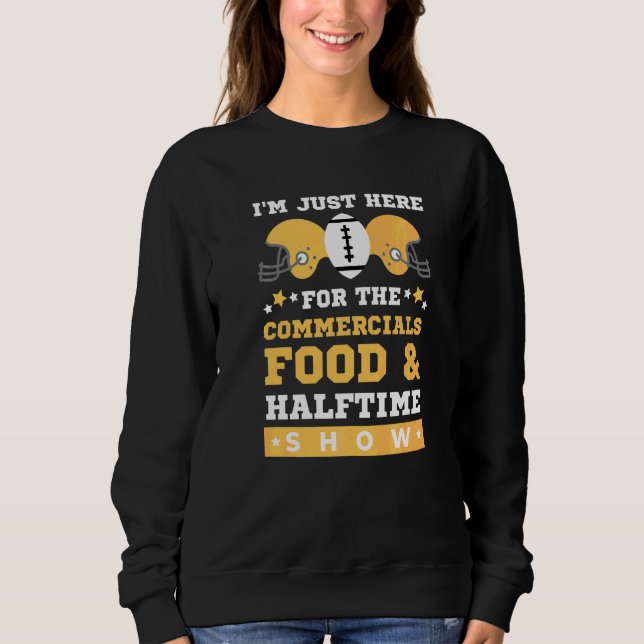 I'm Just Here For The Food Commercials And Halftim Sweatshirt (Front)