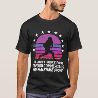 I'm just here for the food commercials and halftim T-Shirt