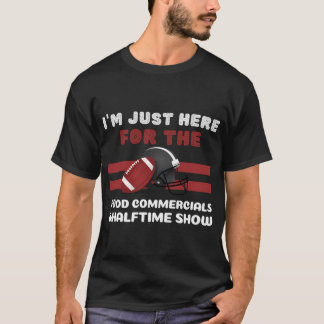 I'm just here for the food commercials and halftim T-Shirt