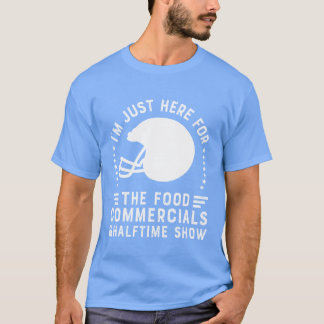 Im just here for the food commercialsrooting for f T-Shirt