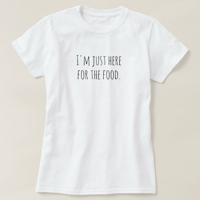 I'm just here for the food. T-Shirt (Design Front)