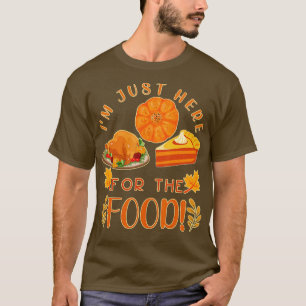 I'm Just Here For The Food Turkey Day Funny Thanks T-Shirt