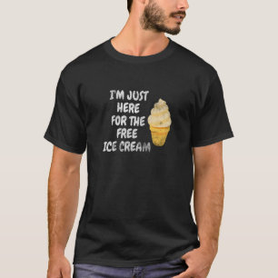 I'm Just Here For The Free Ice Cream Family Ice Cr T-Shirt