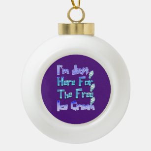 I'm Just Here For The Free Ice Cream, Funny   Ceramic Ball Christmas Ornament