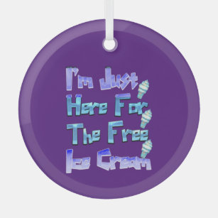 I'm Just Here For The Free Ice Cream, Funny   Glass Tree Decoration