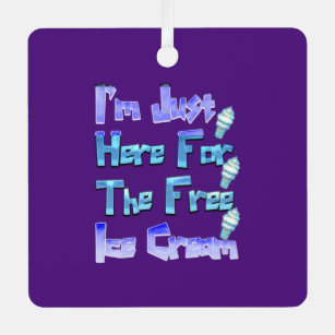 I'm Just Here For The Free Ice Cream, Funny   Metal Tree Decoration